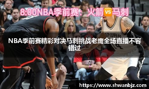 NBA季前赛精彩对决马刺挑战老鹰全场直播不容错过