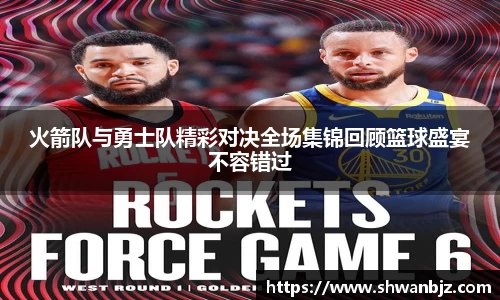 火箭队与勇士队精彩对决全场集锦回顾篮球盛宴不容错过