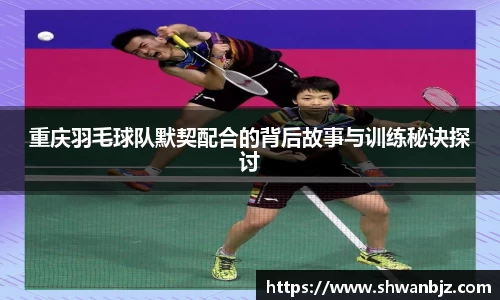 重庆羽毛球队默契配合的背后故事与训练秘诀探讨