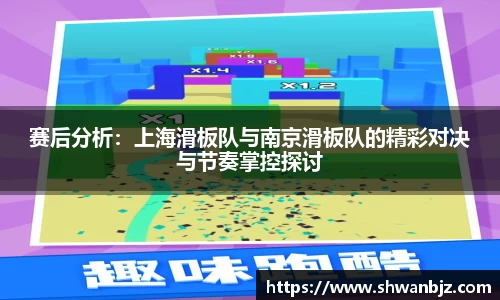 赛后分析：上海滑板队与南京滑板队的精彩对决与节奏掌控探讨