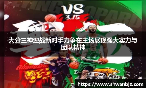 大分三神迎战新对手力争在主场展现强大实力与团队精神